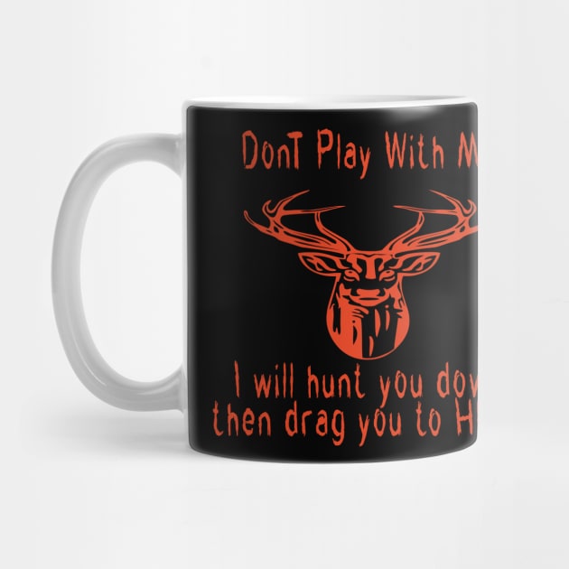 Dont play with me deer dear i will hunt you down then drag you to hell by emberdesigns